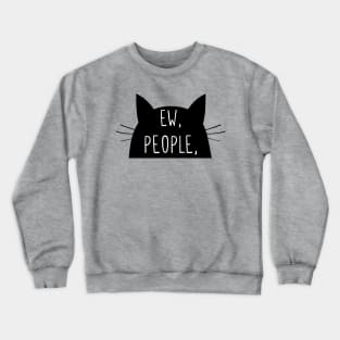 Ew. People. balck cat sarcasm people ew shy Crewneck Sweatshirt